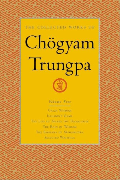 The Collected Works of Chögyam Trungpa, Volume 5: Crazy Wisdom-Illusion's Game-The Life of Marpa the Translator (Excerpts)-The Rain of Wisdom (Excerpt