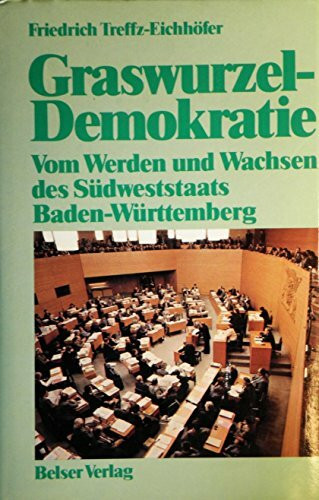 Graswurzeldemokratie. Vom Werden und Wachsen des Südweststaats Baden-Württemberg.