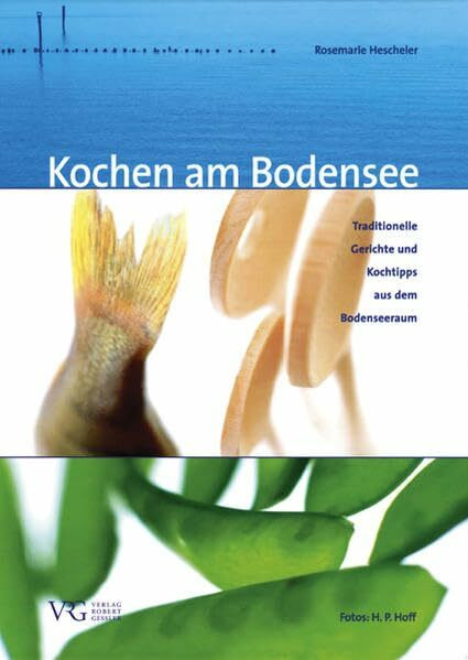 Kochen am Bodensee: Traditionelle Gerichte und Kochtipps aus den Bodenseeraum: Traditionelle Gerichte und Kochtipps aus dem Bodenseeraum