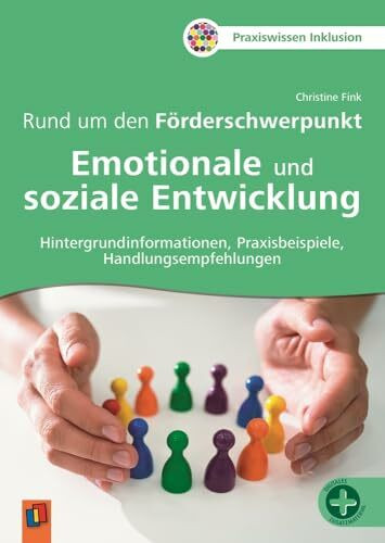 Rund um den Förderschwerpunkt Emotionale und soziale Entwicklung: Hintergrundinformationen, Praxisbeispiele, Handlungsempfehlungen (Sonderpädagogische Förderung - Emotional-soziale Entwicklung)