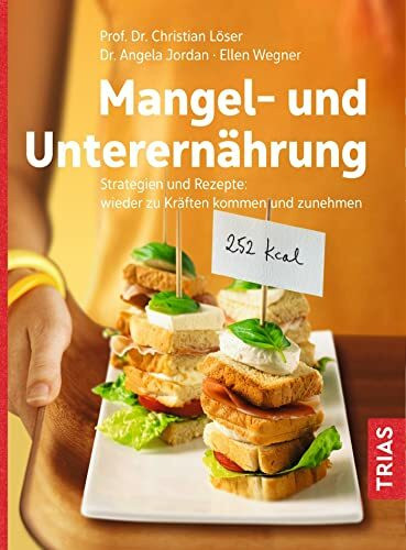 Mangel- und Unterernährung: Strategien und Rezepte: wieder zu Kräften kommen und zunehmen