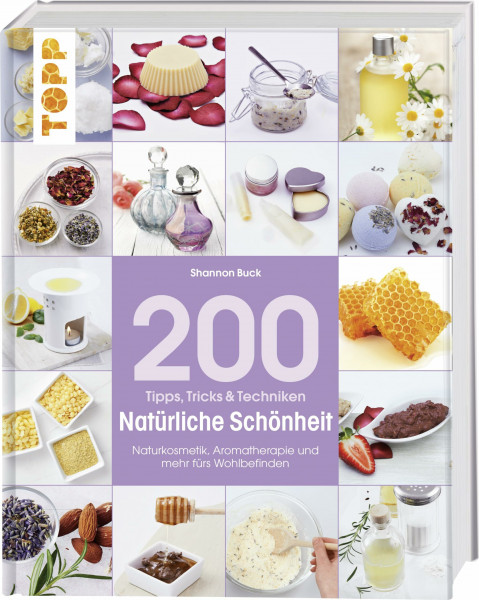 200 Tipps, Tricks und Techniken Natürliche Schönheit: Naturkosmetik, Aromatherapie und mehr fürs Wohlbefinden (Tipps, Tricks & Techniken)