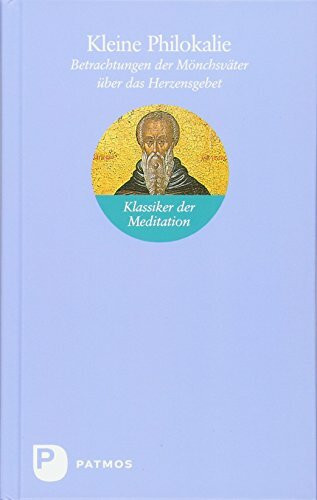 Kleine Philokalie: Betrachtungen der Mönchsväter über das Herzensgebet