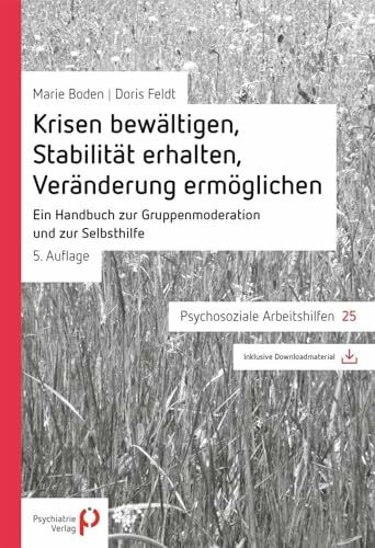 Krisen bewältigen, Stabilität erhalten, Veränderung ermöglichen: Ein Handbuch zur Gruppenmoderation und zur Selbsthilfe (Psychosoziale Arbeitshilfen)