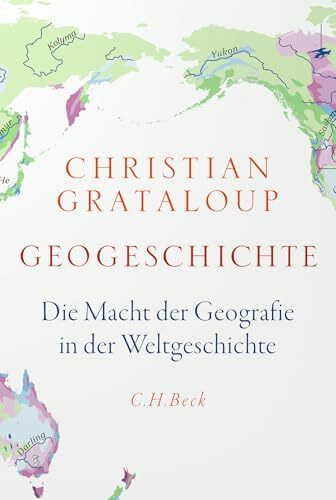 Geogeschichte: Die Macht der Geografie in der Weltgeschichte