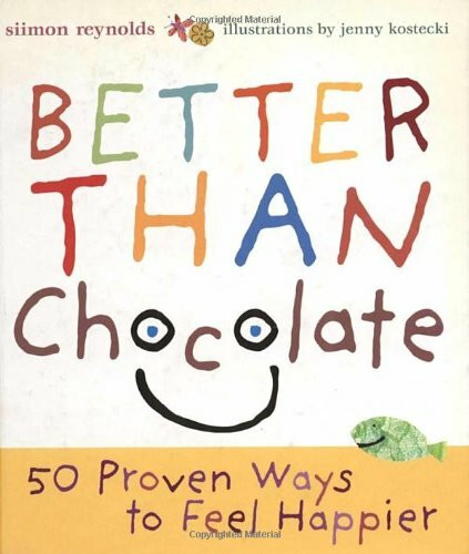 Better Than Chocolate: 50 Proven Ways To Feel Happier