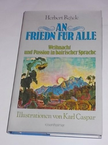 An Friedn für alle - Weihnacht und Passion in bairischer Sprache ("Rosenheimer Raritäten")