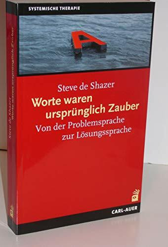 Worte waren ursprünglich Zauber: Von der Problemsprache zur Lösungssprache (Systemische Therapie)