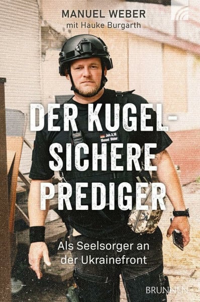 Der kugelsichere Prediger: Als Seelsorger an der Ukrainefront: Bewegende Auto-Biografie: wahre Geschichten & persönliche Einblicke aus Kriegsgebiet des Ukraine-Kriegs, Flüchtlingshilfe & Ukrainehilfe