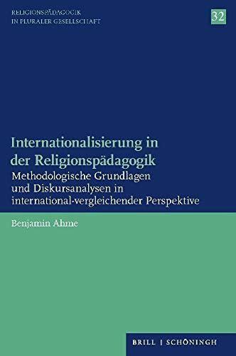 Internationalisierung in der Religionspädagogik: Methodologische Grundlagen und Diskursanalysen in international-vergleichender Perspektive (Religionspädagogik in pluraler Gesellschaft)