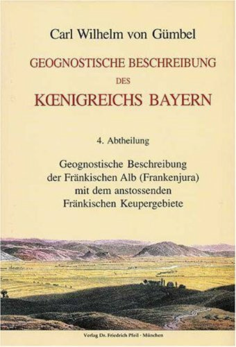 Geognostische Beschreibung des Königreichs Bayern: 4. Abtheilung: Geognostische Beschreibung der Fränkischen Alb (Frankenjura) mit dem anstossenden Fränkischen Keupergebiete