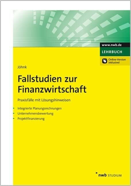 Fallstudien zur Finanzwirtschaft: Praxisfälle mit Lösungshinweisen. Integrierte Planungsrechnungen. Unternehmensbewertung. Projektfinanzierung. (NWB Studium... Fallstudien zur Finanzwirtschaft: Praxisfälle mit Lösungshinweisen. Integrierte Planungsrechnungen. Unternehmensbewertung. Projektfinanzierung. (NWB Studium Betriebswirtschaft)