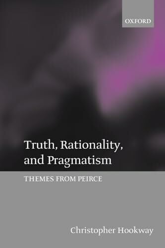 Truth, Rationality, and Pragmatism: Themes from Peirce Truth, Rationality, and Pragmatism: Themes from Peirce