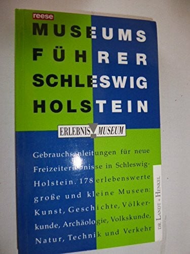 Museumsführer Schleswig-Holstein. Gebrauchsanleitungen für neue Freizeiterlebnisse in Schleswig-Holstein. Alle grossen und kleinen Museen