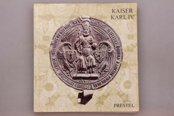 Kaiser Karl IV (1316-1378) - Staatsmann und Mäzen. Katalog zur Ausstellung in der Kaiserburg Nürnberg
