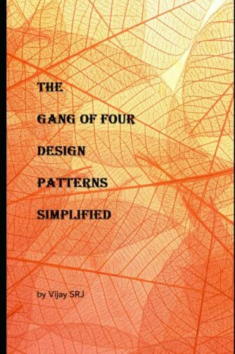 The Gang of Four Design Patterns Simplified: All the 23 design patterns explained in simple language with use cases and java code