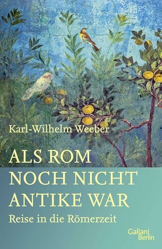 Als Rom noch nicht Antike war: Reise in die Römerzeit