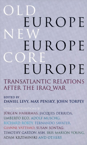 Old Europe, New Europe, Core Europe: Translantic Relations After the Iraq War