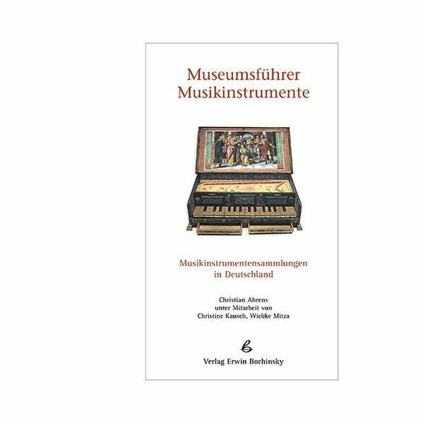 Museumsführer Musikinstrumente. Musikinstrumentensammlungen in Deutschland