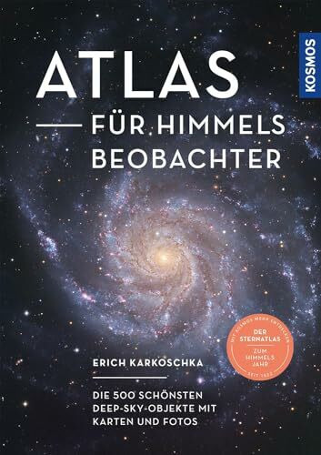 Atlas für Himmelsbeobachter: Die 500 schönsten Deep-Sky-Objekte mit Karten und Fotos -- Der Sternatlas zum Kosmos Himmelsjahr