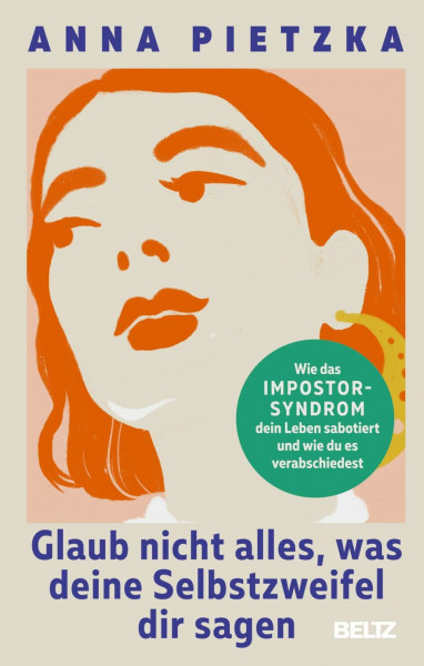 Glaub nicht alles, was deine Selbstzweifel dir sagen: Wie das Impostor-Syndrom dein Leben sabotiert und wie du es verabschiedest