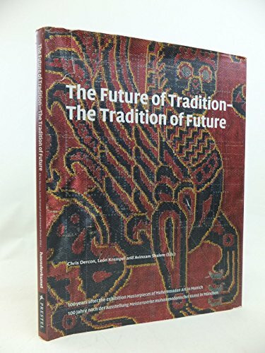 Zukunft der Tradition - The Future of Tradition: 100 Jahre nach der Ausstellung 'Meisterwerke muhammedanischer Kunst' in München. Katalog zur Ausstellung im Haus der Kunst, 2010/11