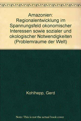 Amazonien. Regionalentwicklung im Spannungsfeld ökonomischer Interessen sowie sozialer und ökologischer Notwendigkeiten