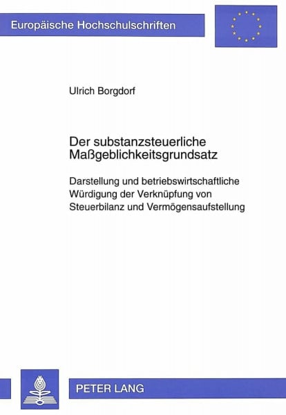 Der substanzsteuerliche Maßgeblichkeitsgrundsatz: Darstellung und betriebswirtschaftliche Würdigung der Verknüpfung von Steuerbilanz und ... / Série 5: Sciences économiques, Band 2108)