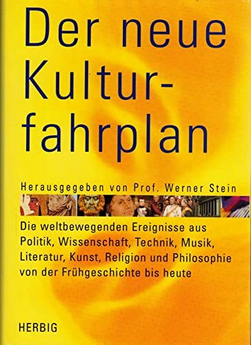 Der neue Kulturfahrplan: Die weltbewegenden Ereignisse aus Politik, Wissenschaft, Technik, Musik, Literatur, Religion und Philosophie von der Frühgeschichte bis heute