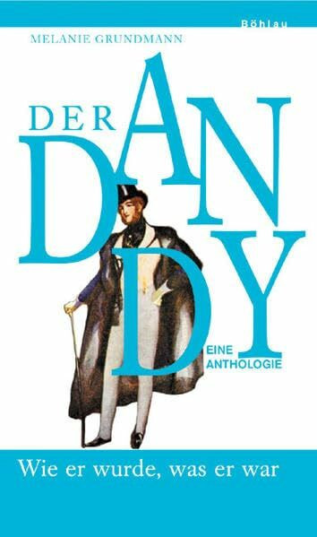 Der Dandy: Wie er wurde, was er war. Eine Anthologie