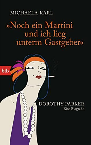 "Noch ein Martini und ich lieg unterm Gastgeber": Dorothy Parker. Eine Biografie