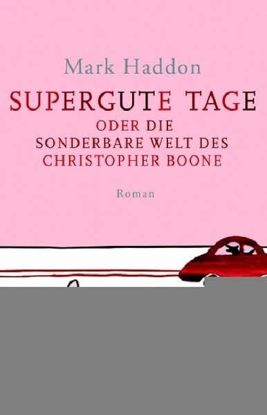 Supergute Tage oder Die sonderbare Welt des Christopher Boone: Roman. Ausgezeichnet mit dem Whitbread Novel Award 2003 und dem Commonwealth Writers Prize 2004, Best First Book