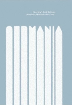 Germany's Contributions to the Venice Biennale 1895-2007: Ed.: Institut für Auslandsbeziehungen