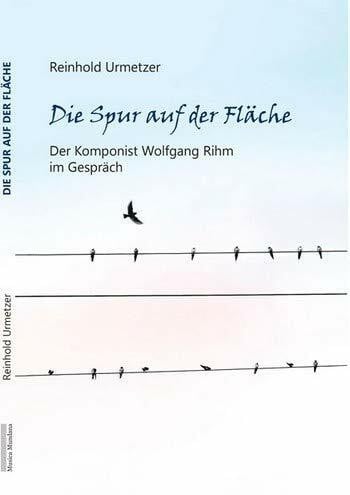 Urmetzer, Reinhold: Die Spur auf der Fläche Der Komponist Wolfgang Rihm im Gespräch