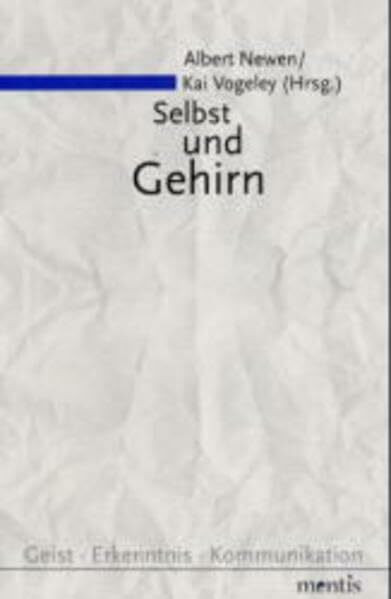 Selbst und Gehirn: Menschliches Selbstbewusstsein und seine neurobiologischen Grundlagen (Geist - Erkenntnis - Kommunikation)