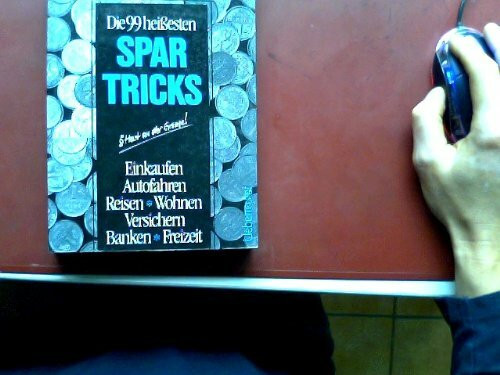 Die 99 heissesten Spartricks: Einkaufen. Autofahren. Reisen. Wohnen. Versichern. Banken. Freizeit