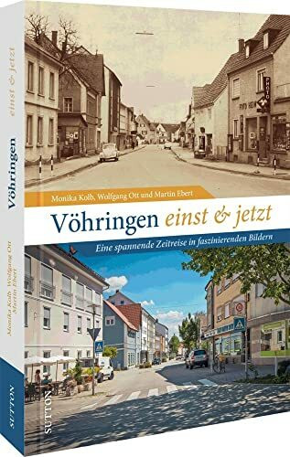Regionalgeschichte – Vöhringen einst und jetzt: Stadtgeschichte damals und heute in 50 faszinierenden Bildpaaren. Der Wandel Vöhringens in historischen Fotografien.