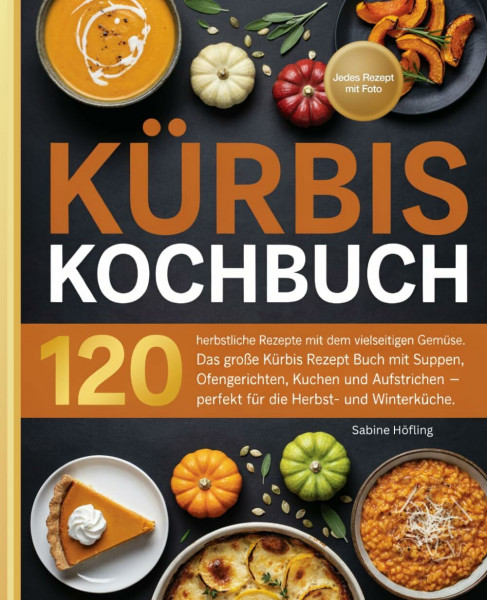 Kürbis Kochbuch: 120 herbstliche Rezepte mit dem vielseitigen Gemüse. Das große Kürbis Rezept Buch mit Suppen, Ofengerichten, Kuchen und Aufstrichen – perfekt für die Herbst- und Winterküche.