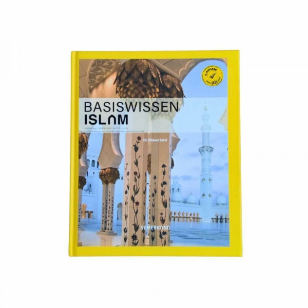 Basiswissen ISLAM: Glaubensgrundsätze und Praxis nach der Ehlu Sunneh