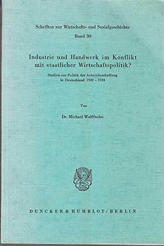 Industrie und Handwerk im Konflikt mit staatlicher Wirtschaftspolitik?: Studien zur Politik der Arbeitsbeschaffung in Deutschland 1930 - 1934. (Schriften zur Wirtschafts- und Sozialgeschichte)