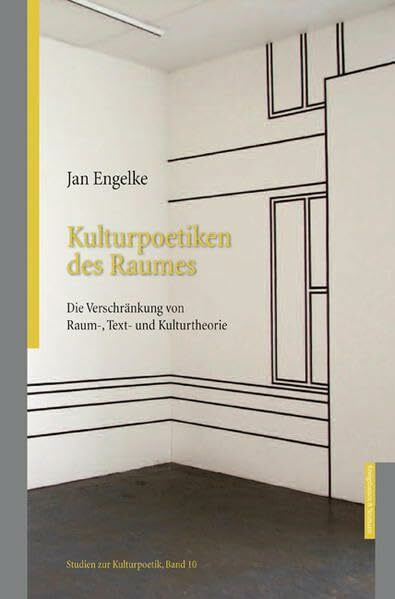 Kulturpoetiken des Raumes: Die Verschränkung von Raum-, Text- und Kulturtheorie: Die Verschränkung von Raum-, Text- und Kulturtheorie. Diss. (Studien zur Kulturpoetik)