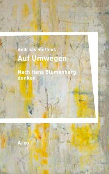 Auf Umwegen. Nach Hans Blumenberg denken: Studien, Essays und Glossen