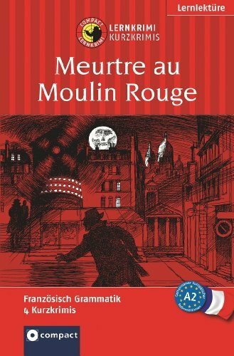 Meurtre au Moulin Rouge: Compact Lernkrimi. Französisch Grammatik - Niveau A2 (Compact Lernkrimi - Kurzkrimis)