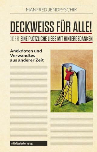 Deckweiß für alle! oder Eine plötzliche Liebe mit Hintergedanken: Anekdoten und Verwandtes aus der DDR-Kulturwelt: Anekdoten und Verwandtes aus anderer Zeit