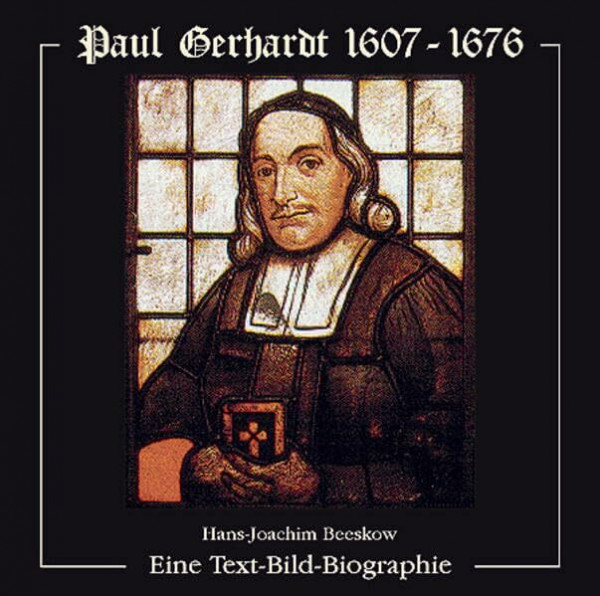 Paul Gerhardt 1607-1676: Eine Text-Bild Biografie
