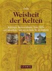 Weisheit der Kelten. Mythologie, Naturverständnis, Kunst, Kultur und Jahresfeste