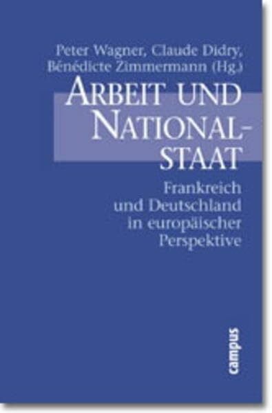 Arbeit und Nationalstaat: Frankreich und Deutschland in europäischer Perspektive (Deutsch-Französische Studien zur Industriegesellschaft)