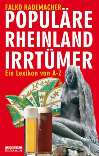 Populäre Rheinland-Irrtümer: Ein Lexikon: Ein Lexikon von A-Z