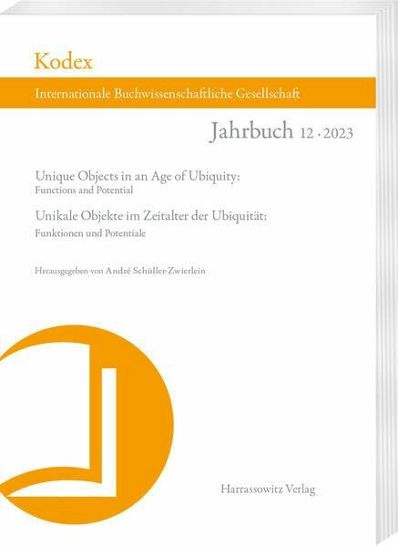 Kodex. Jahrbuch der Internationalen Buchwissenschaftlichen Gesellschaft 12 (2023): Unique Objects in an Age of Ubiquity: Functions and Potential ... Buchwissenschaftlichen Gesellschaft)