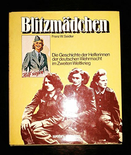 Blitzmädchen. - Die Geschichte der Helferinnen der deutschen Wehrmacht im Zweiten Weltkrieg